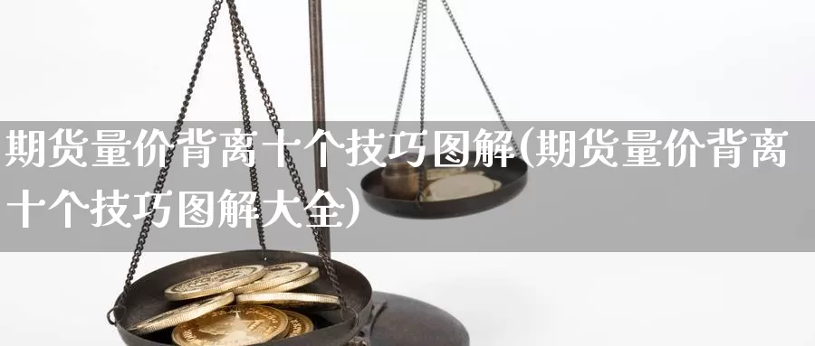 期货量价背离十个技巧图解(期货量价背离十个技巧图解大全)_https://www.shfengdie.com_黄金期货_第1张