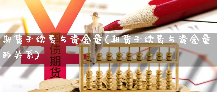 期货手续费与资金量(期货手续费与资金量的关系)_https://www.shfengdie.com_黄金期货_第1张