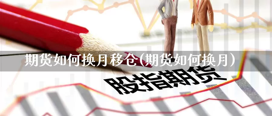 期货如何换月移仓(期货如何换月)_https://www.shfengdie.com_原油期货_第1张