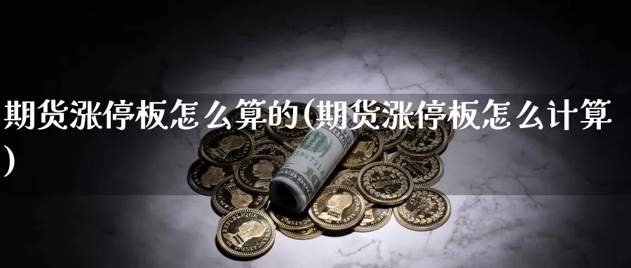 期货涨停板怎么算的(期货涨停板怎么计算)_https://www.shfengdie.com_恒指期货_第1张