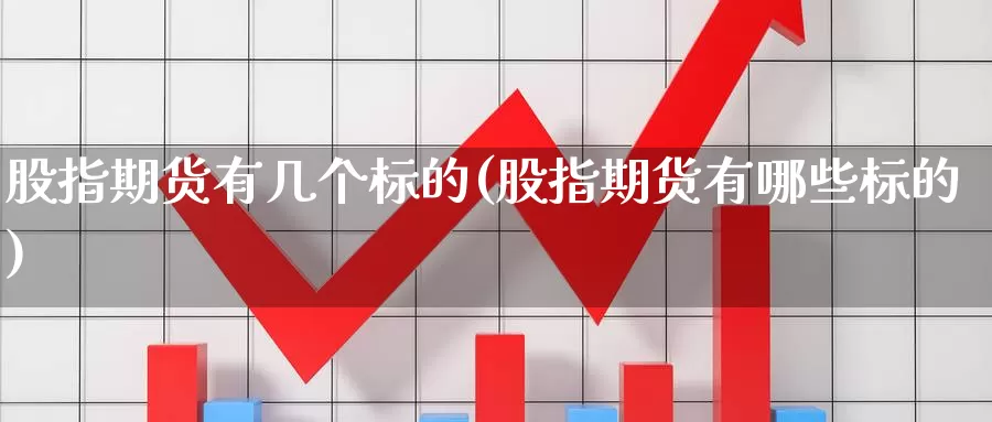 股指期货有几个标的(股指期货有哪些标的)_https://www.shfengdie.com_黄金期货_第1张