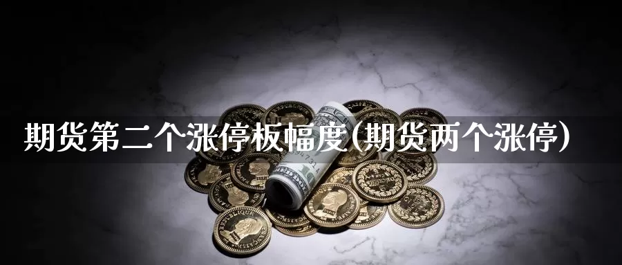 期货第二个涨停板幅度(期货两个涨停)_https://www.shfengdie.com_原油期货_第1张