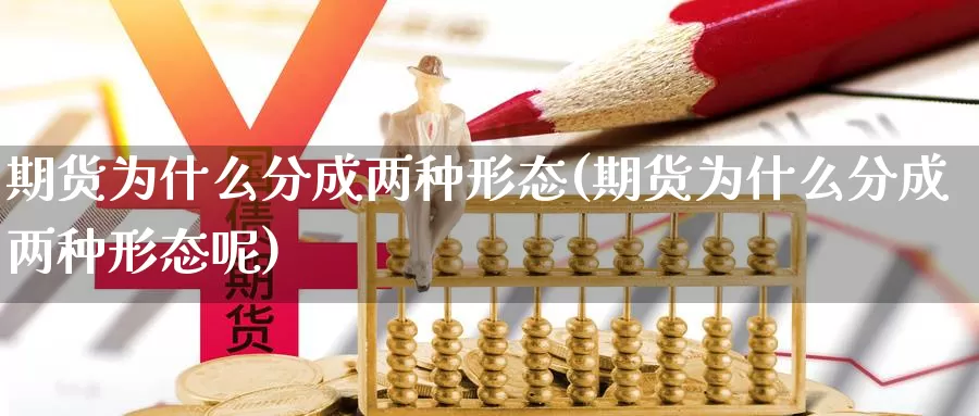 期货为什么分成两种形态(期货为什么分成两种形态呢)_https://www.shfengdie.com_黄金期货_第1张