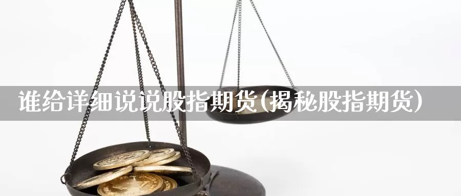 谁给详细说说股指期货(揭秘股指期货)_https://www.shfengdie.com_原油期货_第1张