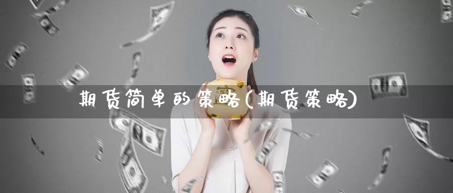 期货简单的策略(期货策略)_https://www.shfengdie.com_财经直播室_第1张