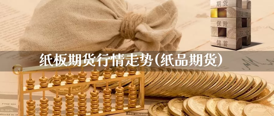 纸板期货行情走势(纸品期货)_https://www.shfengdie.com_恒指期货_第1张