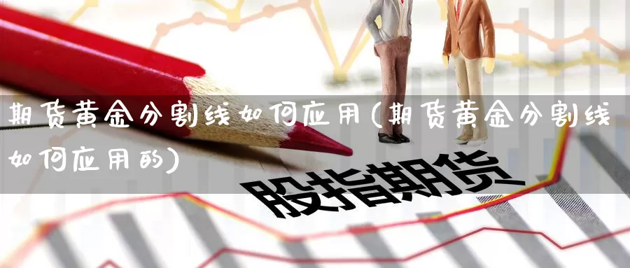 期货黄金分割线如何应用(期货黄金分割线如何应用的)_https://www.shfengdie.com_黄金期货_第1张