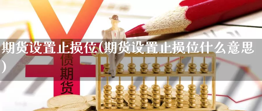 期货设置止损位(期货设置止损位什么意思)_https://www.shfengdie.com_黄金期货_第1张