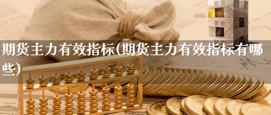 期货主力有效指标(期货主力有效指标有哪些)_https://www.shfengdie.com_财经直播室_第1张