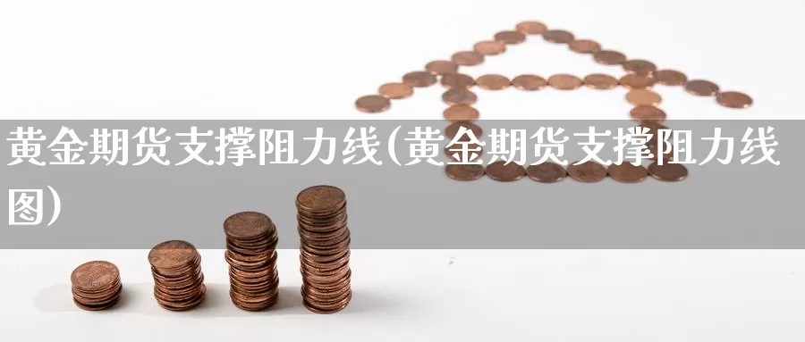 黄金期货支撑阻力线(黄金期货支撑阻力线图)_https://www.shfengdie.com_恒指期货_第1张