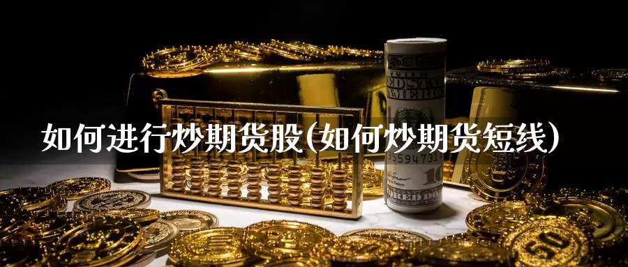 如何进行炒期货股(如何炒期货短线)_https://www.shfengdie.com_黄金期货_第1张